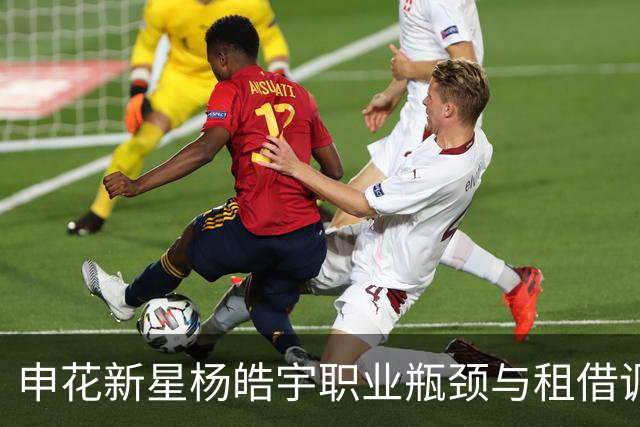申花新星杨皓宇职业瓶颈与租借调整的战略思考